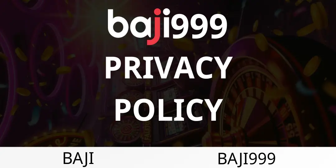 Baji999 Privacy Policy – Commitment to Protect User Information 1 Privacy Policy baji999